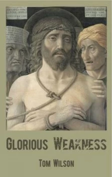 Image of Glorious Weakness by Tom Wilson Paperback