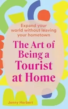 Image of The Art of Being a Tourist at Home : Expand Your World Without Leaving Your Home Town