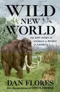 Image of wild new world the epic story of animals and people in america