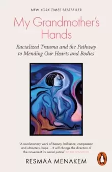 Image of My Grandmother's Hands : Racialized Trauma and the Pathway to Mending Our Hearts and Bodies