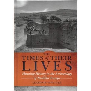 Image of The Times of their Lives Hunting History in the Archaeology of Neolithic Europe Hardback 2018