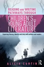 Image of Reading and Writing Pathways through Childrens and Young Adult Literature Exploring literacy identity and story with authors and readers