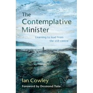 Image of The Contemplative Minister : Learning to lead from the still centre