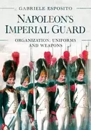 Image of napoleons imperial guard organization uniforms and weapons