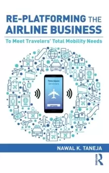 Image of Re-platforming the Airline Business : To Meet Travelers' Total Mobility Needs