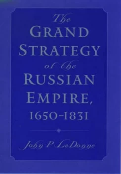 Image of The Grand Strategy of the Russian Empire 1650-1831 by John P. Ledonne Hardback