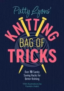 Image of Patty Lyons' Knitting Bag of Tricks : Over 70 sanity saving hacks for better knitting