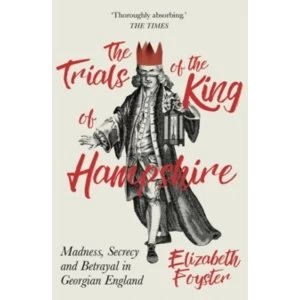 Image of The Trials of the King of Hampshire : Madness, Secrecy and Betrayal in Georgian England