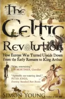 Image of Celtic Revolution : How Europe Was Turned Upside Down from the Early Romans to King Arthur