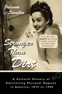 Image of stronger than dirt a cultural history of advertising personal hygiene in am