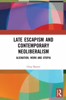 Image of Late Escapism and Contemporary Neoliberalism : Alienation, Work and Utopia
