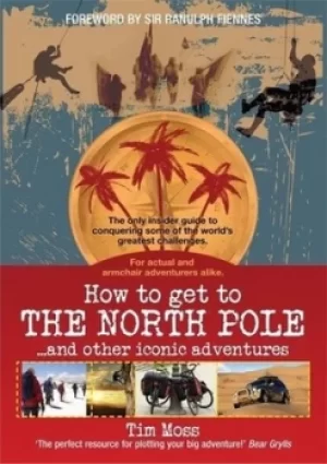 Image of How to get to the North Pole-- and other iconic adventures by Tim Moss