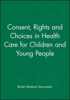 Image of Consent Rights and Choices in Health Care for Children and Young People by British Medical Association Book