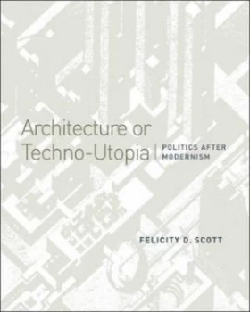 Image of Architecture or Techno-Utopia by Felicity D. Scott Book