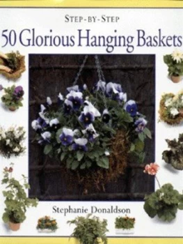 Image of Step-by-Step Glorious Hanging Baskets by Stephanie Donaldson and Marie Ohara Hardback