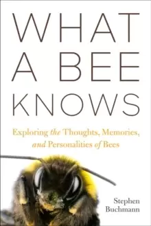 Image of What a Bee Knows : Exploring the Thoughts, Memories, and Personalities of Bees