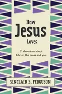 Image of how jesus loves 31 devotions about christ the cross and you