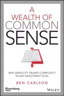 Image of A Wealth of Common Sense : Why Simplicity Trumps Complexity in Any Investment Plan