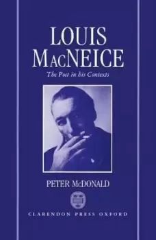 Image of Louis MacNeice: The Poet in his Contexts by Peter Mcdonald