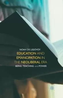 Image of Education and Emancipation in the Neoliberal Era : Being, Teaching, and Power