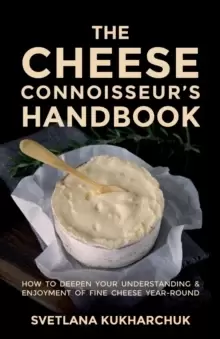 Image of The Cheese Connoisseur's Handbook : How to deepen your understanding and enjoyment of fine cheese year-round