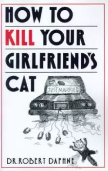 Image of How to kill your girlfriends cat by Dr. Robert Daphne