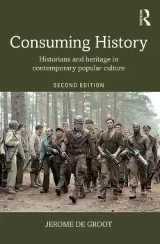 Image of Consuming HistoryHistorians and Heritage in Contemporary Popular Culture