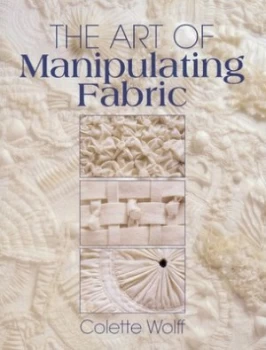 Image of The Art of Manipulating Fabric by Collette Wolff Paperback