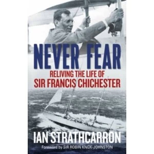 Image of Never Fear : Reliving the Life of Sir Francis Chichester