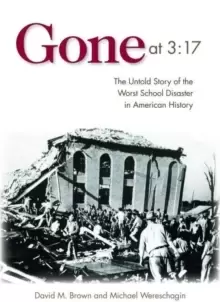 Image of Gone at 3:17 : The Untold Story of the Worst School Disaster in American History