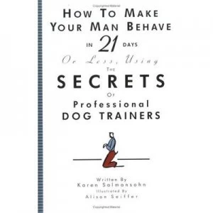 Image of How to Make Your Man Behave in 21 Days or Less Using the Secrets of Professional Dog Trainers by Alison Seiffer Hardback