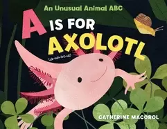 Image of is for axolotl an unusual animal abc