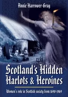 Image of Scotland's Hidden Harlots and Heroines: Womens Role in Scottish Society From 1690-1969