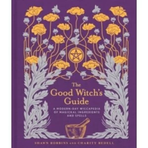 Image of The Good Witch's Guide : A Modern-Day Wiccapedia of Magickal Ingredients and Spells