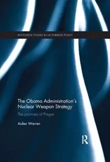 Image of The Obama Administrations Nuclear Weapon Strategy : The Promises of Prague