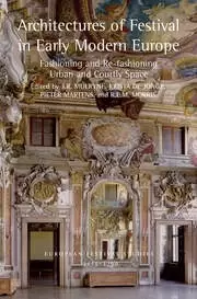 Image of Architectures of Festival in Early Modern Europe Fashioning and Re-fashioning Urban and Courtly Space