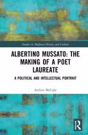 Image of Albertino Mussato: The Making of a Poet Laureate A Political and Intellectual Portrait