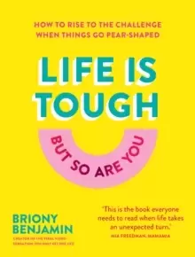 Image of Life Is Tough (But So Are You) : How to rise to the challenge when things go pear-shaped