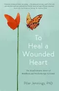 Image of to heal a wounded heart the transformative power of buddhism and psychother