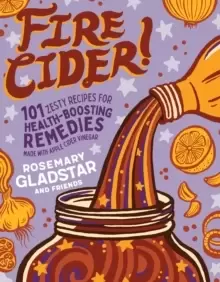 Image of Fire Cider!: 101 Zesty Recipes for Health-Boosting Remedies Made with Apple Cider Vinegar