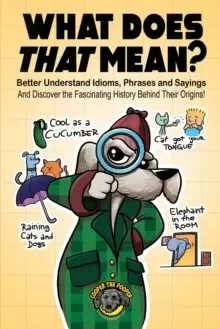 Image of What Does That Mean? Better Understand Idioms, Phrases, and Sayings And Discover the Fascinating History Behind Their Origins