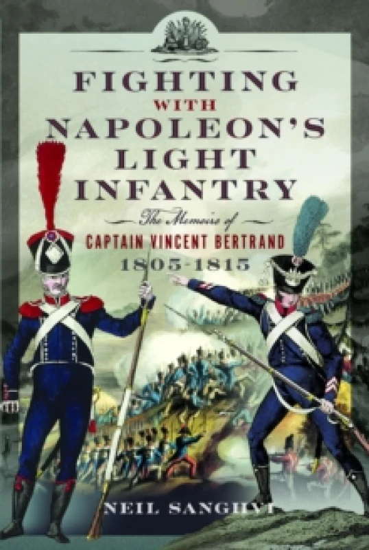 Image of Fighting with Napoleon's Light Infantry : The Memoirs of Captain Vincent Bertrand 1805-1815 Hardback