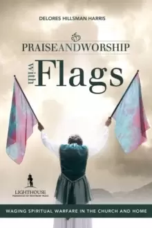 Image of Praise and Worship with Flags : Waging Spiritual Warfare in the Church and Home