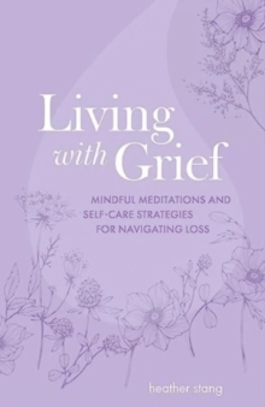 Image of Living with Grief : Mindful Meditations and Self-Care Strategies for Navigating Loss Paperback / softback