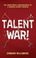 Image of talent war the unintended consequences of a broken hiring process