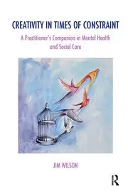 Image of Creativity in Times of Constraint A Practitioner's Companion in Mental Health and Social Care