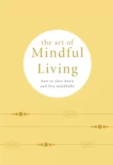 Image of The Art of Mindful Living : How to Slow Down and Live Mindfully