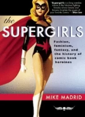 Image of supergirls fashion feminism fantasy and the history of comic book heroines