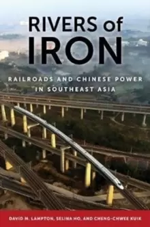 Image of Rivers of Iron : Railroads and Chinese Power in Southeast Asia