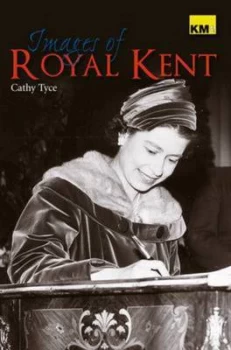 Image of Images of Royal Kent by Cathy Tyce and Kent Messenger Group Newspapers Paperback